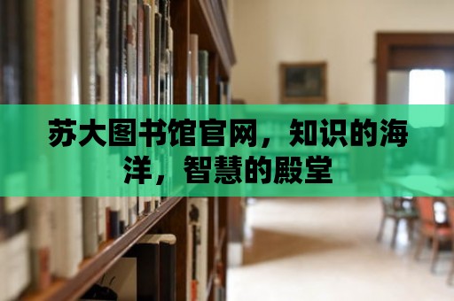 蘇大圖書館官網，知識的海洋，智慧的殿堂