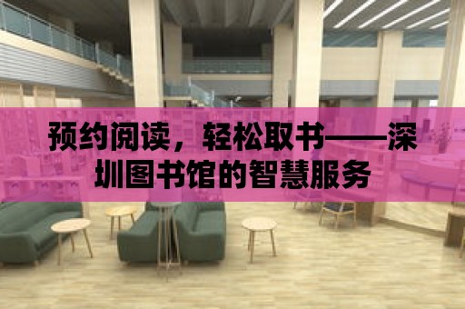 預約閱讀，輕松取書——深圳圖書館的智慧服務