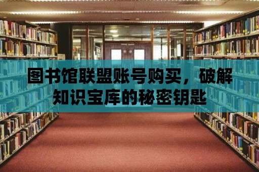 圖書館聯盟賬號購買，破解知識寶庫的秘密鑰匙