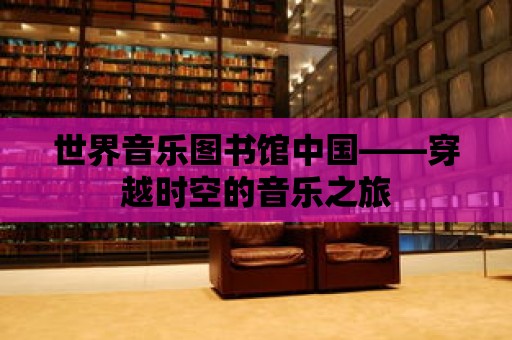 世界音樂圖書館中國——穿越時空的音樂之旅