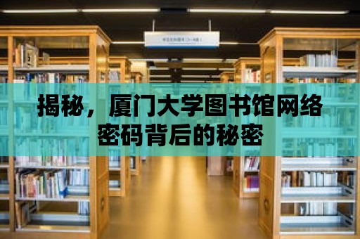 揭秘，廈門大學圖書館網絡密碼背后的秘密