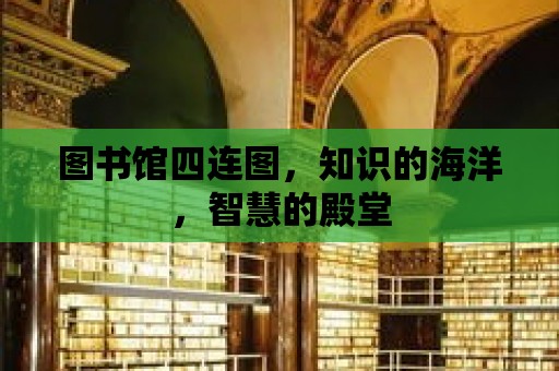 圖書館四連圖，知識的海洋，智慧的殿堂