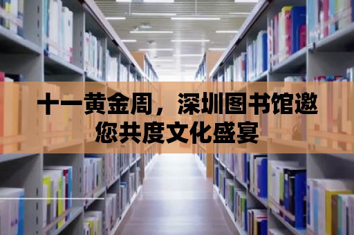 十一黃金周，深圳圖書館邀您共度文化盛宴