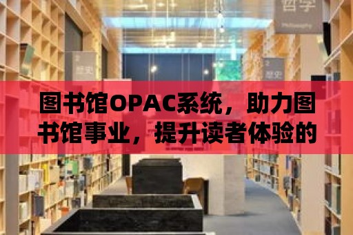 圖書館OPAC系統，助力圖書館事業，提升讀者體驗的利器