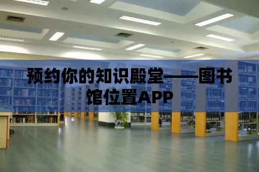 預約你的知識殿堂——圖書館位置APP