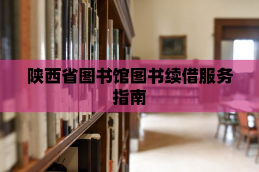 陜西省圖書館圖書續借服務指南