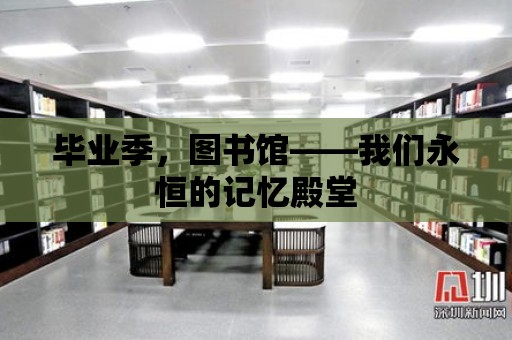 畢業季，圖書館——我們永恒的記憶殿堂