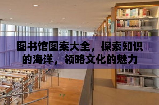 圖書館圖案大全，探索知識的海洋，領略文化的魅力