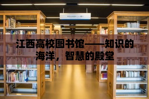 江西高校圖書館——知識的海洋，智慧的殿堂