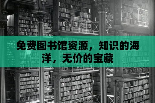 免費(fèi)圖書館資源，知識的海洋，無價(jià)的寶藏