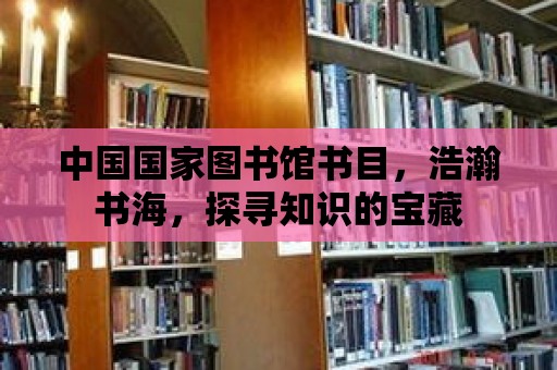 中國國家圖書館書目，浩瀚書海，探尋知識的寶藏