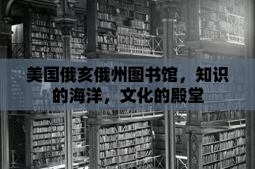 美國俄亥俄州圖書館，知識(shí)的海洋，文化的殿堂