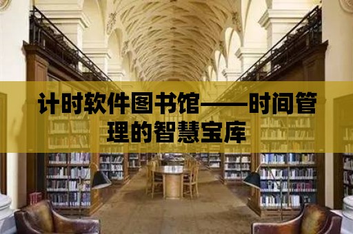 計(jì)時軟件圖書館——時間管理的智慧寶庫