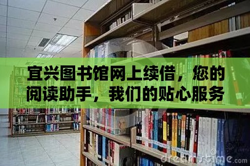 宜興圖書館網上續借，您的閱讀助手，我們的貼心服務