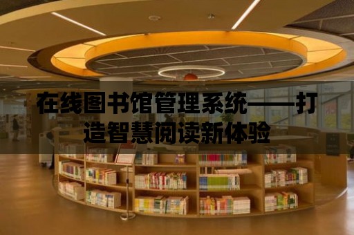 在線圖書館管理系統——打造智慧閱讀新體驗