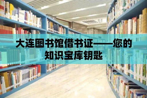 大連圖書館借書證——您的知識寶庫鑰匙