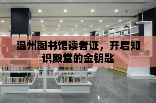 溫州圖書館讀者證，開啟知識殿堂的金鑰匙