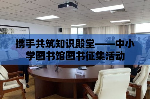 攜手共筑知識殿堂——中小學圖書館圖書征集活動