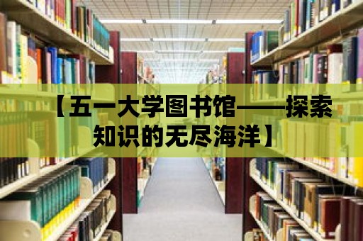 【五一大學圖書館——探索知識的無盡海洋】