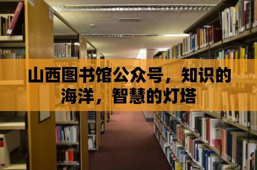 山西圖書館公眾號，知識的海洋，智慧的燈塔