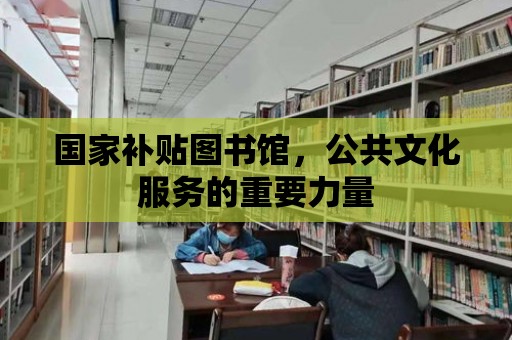 國家補貼圖書館，公共文化服務的重要力量