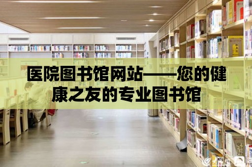 醫院圖書館網站——您的健康之友的專業圖書館