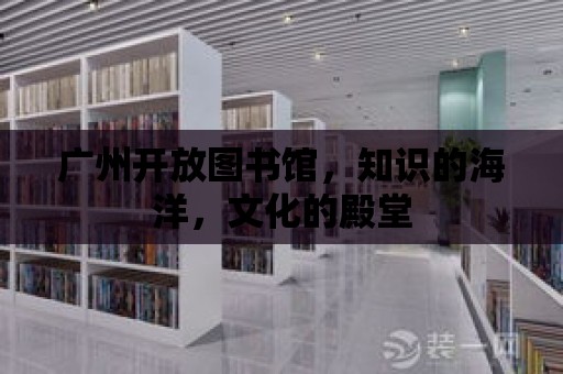 廣州開放圖書館，知識的海洋，文化的殿堂