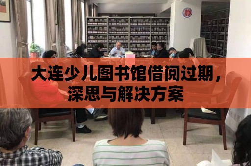 大連少兒圖書館借閱過期，深思與解決方案