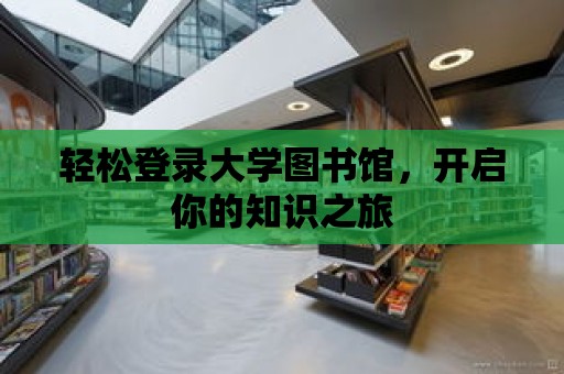 輕松登錄大學(xué)圖書館，開啟你的知識(shí)之旅