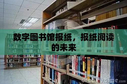 數字圖書館報紙，報紙閱讀的未來