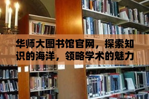 華師大圖書館官網(wǎng)，探索知識的海洋，領(lǐng)略學(xué)術(shù)的魅力