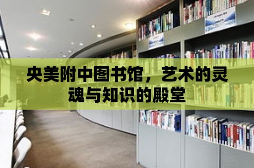 央美附中圖書館，藝術的靈魂與知識的殿堂