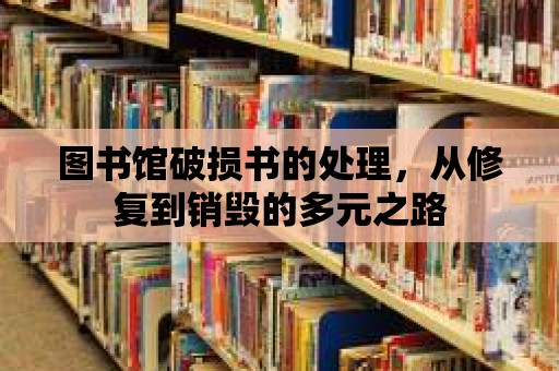 圖書館破損書的處理，從修復到銷毀的多元之路