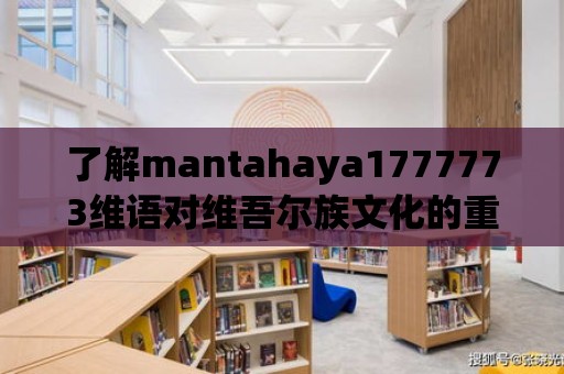 了解mantahaya1777773維語對維吾爾族文化的重要性