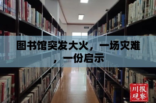 圖書館突發大火，一場災難，一份啟示