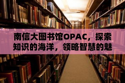 南信大圖書館OPAC，探索知識的海洋，領略智慧的魅力