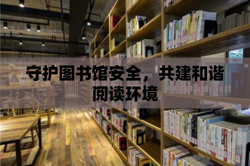 守護圖書館安全，共建和諧閱讀環境