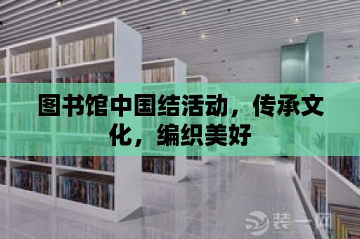 圖書館中國結活動，傳承文化，編織美好