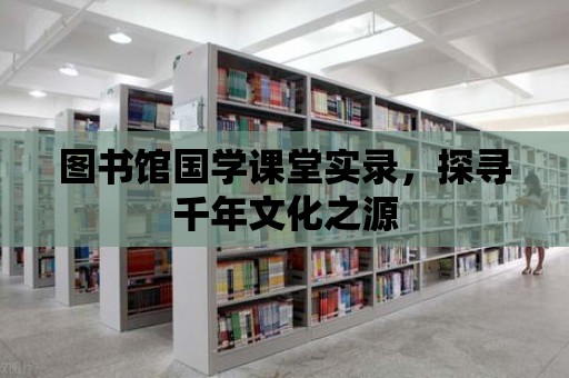 圖書館國學課堂實錄，探尋千年文化之源