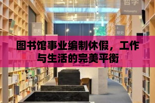 圖書館事業編制休假，工作與生活的完美平衡