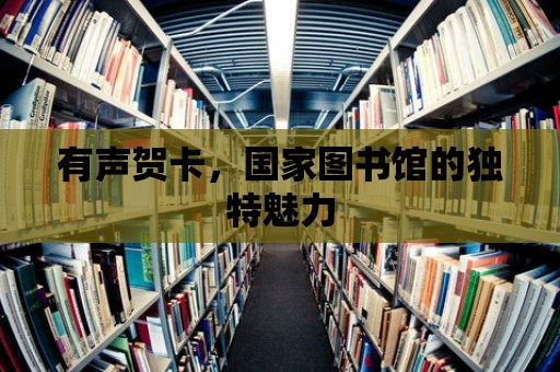 有聲賀卡，國家圖書館的獨特魅力