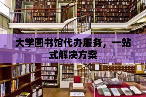 大學圖書館代辦服務，一站式解決方案