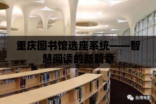 重慶圖書館選座系統(tǒng)——智慧閱讀的新篇章