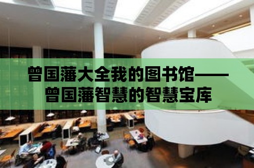 曾國藩大全我的圖書館——曾國藩智慧的智慧寶庫