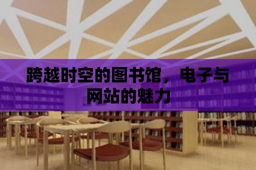 跨越時空的圖書館，電子與網站的魅力