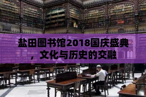 鹽田圖書館2018國(guó)慶盛典，文化與歷史的交融