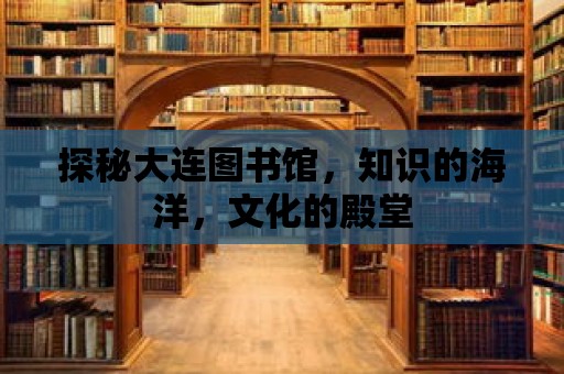 探秘大連圖書館，知識的海洋，文化的殿堂