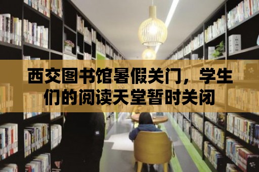 西交圖書館暑假關門，學生們的閱讀天堂暫時關閉