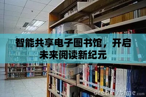 智能共享電子圖書館，開啟未來閱讀新紀元