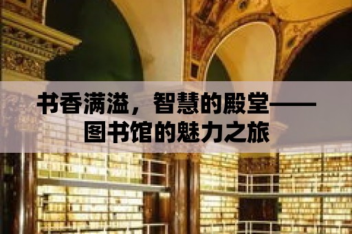 書香滿溢，智慧的殿堂——圖書館的魅力之旅